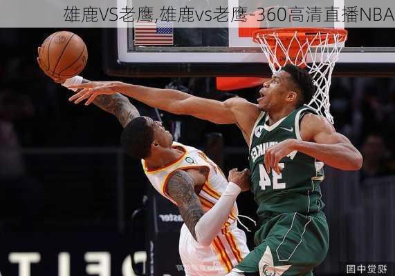 雄鹿VS老鹰,雄鹿vs老鹰-360高清直播NBA