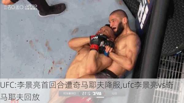 UFC:李景亮首回合遭奇马耶夫降服,ufc李景亮vs奇马耶夫回放