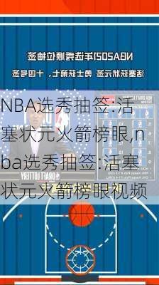 NBA选秀抽签:活塞状元火箭榜眼,nba选秀抽签:活塞状元火箭榜眼视频