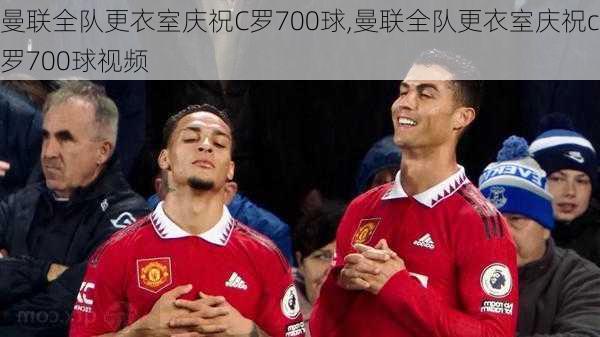 曼联全队更衣室庆祝C罗700球,曼联全队更衣室庆祝c罗700球视频