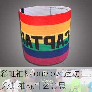 彩虹袖标 onelove运动,彩虹袖标什么意思