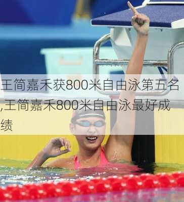 王简嘉禾获800米自由泳第五名,王简嘉禾800米自由泳最好成绩