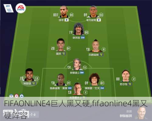 FIFAONLINE4巨人黑又硬,fifaonline4黑又硬阵容